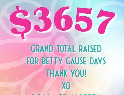 17th Betty B-day Dream UPDATE! $3657 Raised for Cause Day Donations!